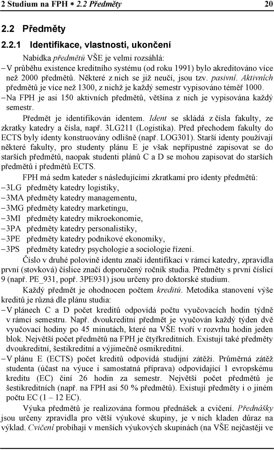 Na FPH je asi 150 aktivních předmětů, většina z nich je vypisována každý semestr. Předmět je identifikován identem. Ident se skládá z čísla fakulty, ze zkratky katedry a čísla, např.