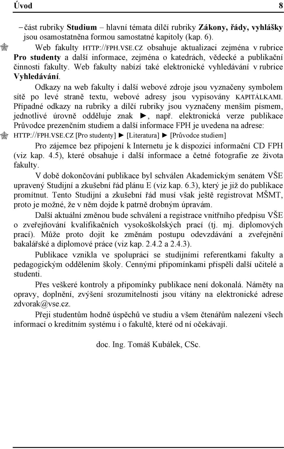 Web fakulty nabízí také elektronické vyhledávání v rubrice Vyhledávání.