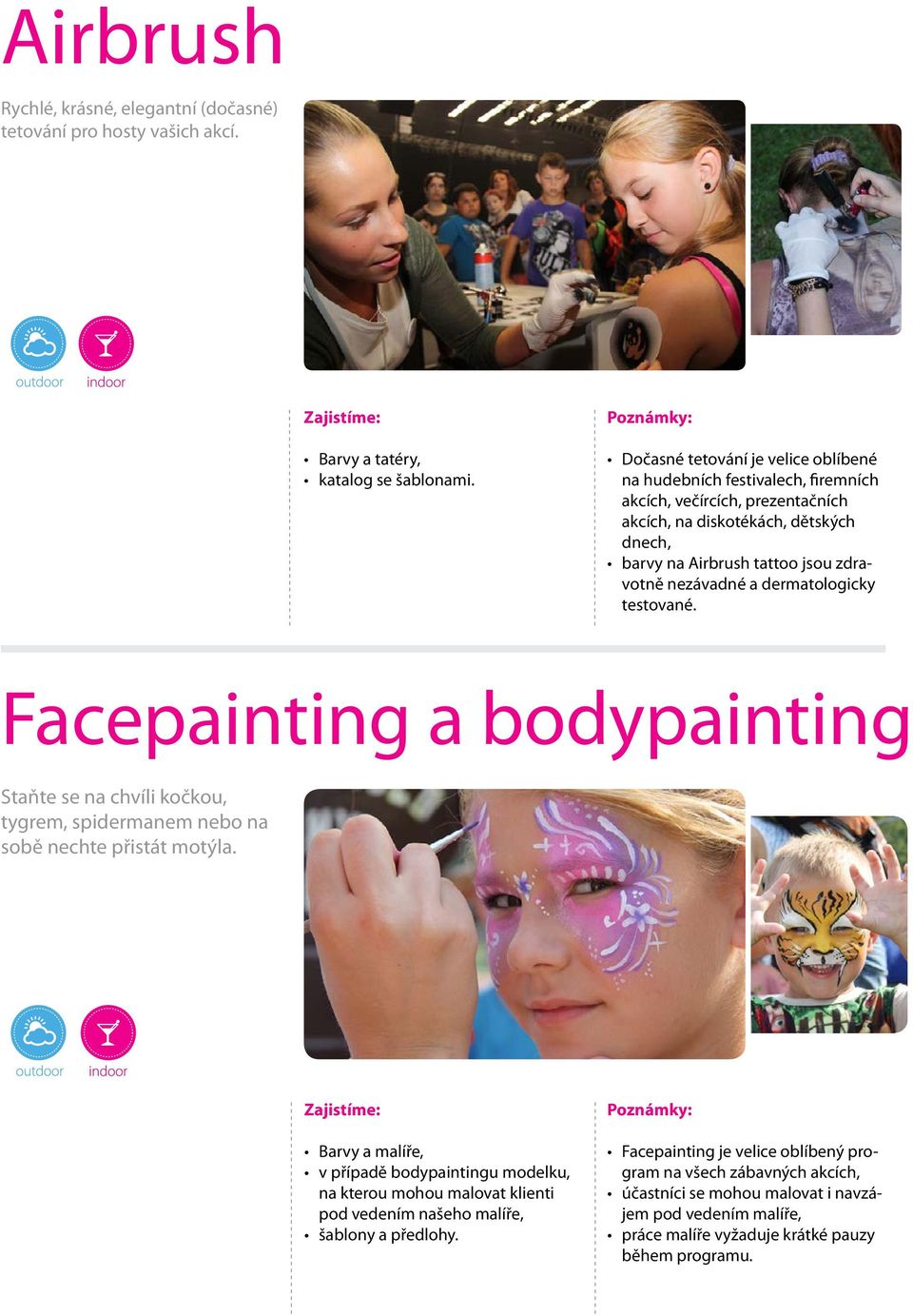 nezávadné a dermatologicky testované. Facepainting a bodypainting Staňte se na chvíli kočkou, tygrem, spidermanem nebo na sobě nechte přistát motýla.