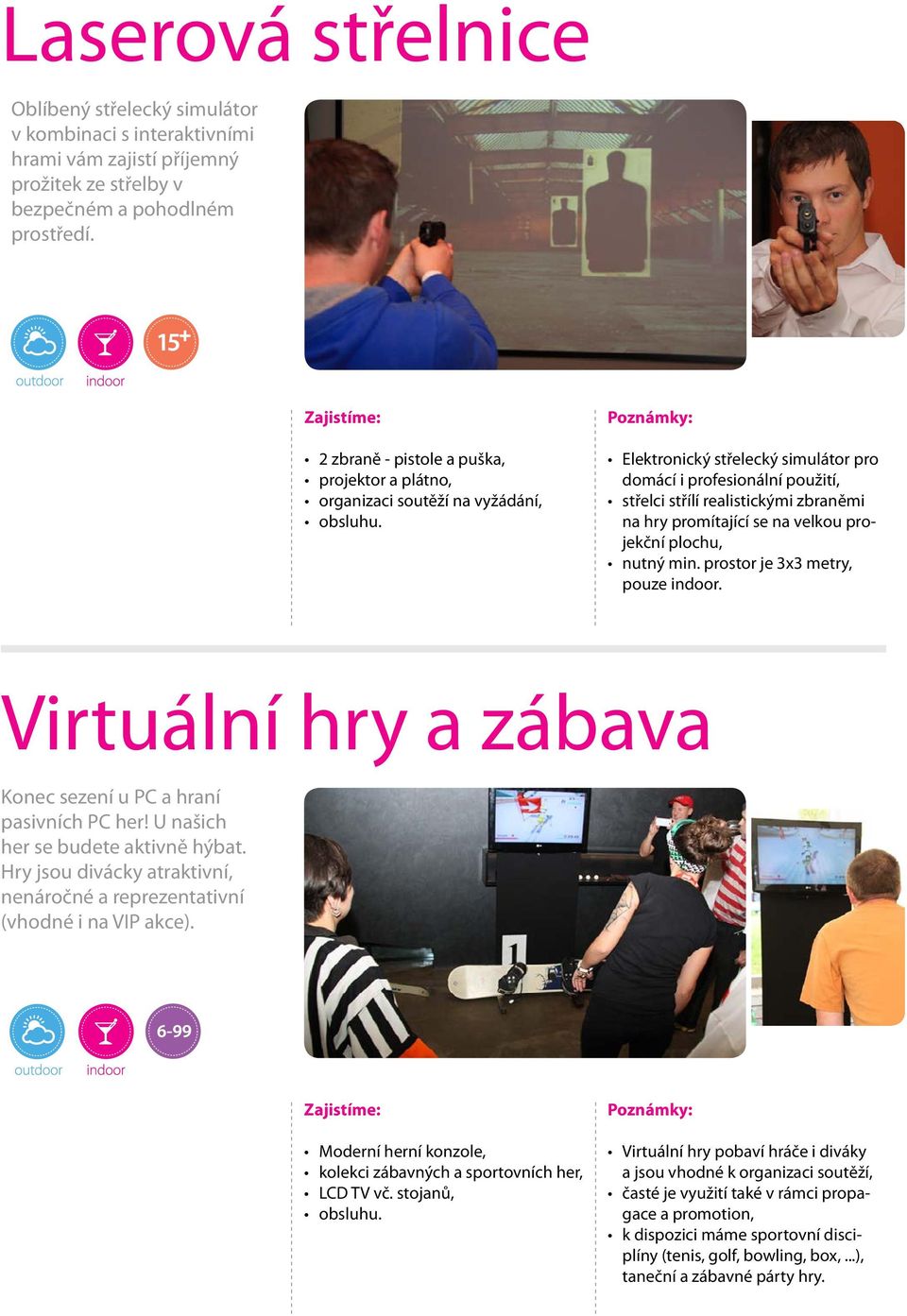 Elektronický střelecký simulátor pro domácí i profesionální použití, střelci střílí realistickými zbraněmi na hry promítající se na velkou projekční plochu, nutný min.