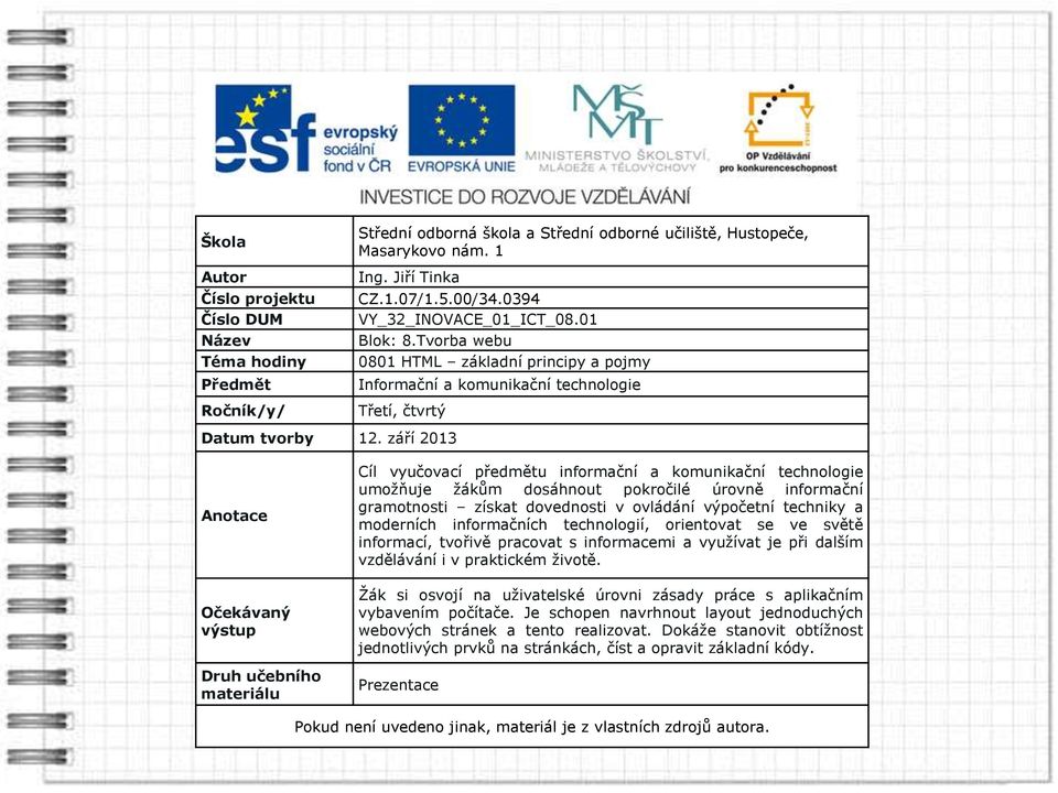 září 2013 Anotace Očekávaný výstup Druh učebního materiálu Cíl vyučovací předmětu informační a komunikační technologie umožňuje žákům dosáhnout pokročilé úrovně informační gramotnosti získat