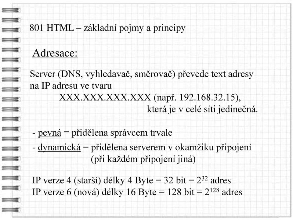 - pevná = přidělena správcem trvale - dynamická = přidělena serverem v okamžiku připojení (při