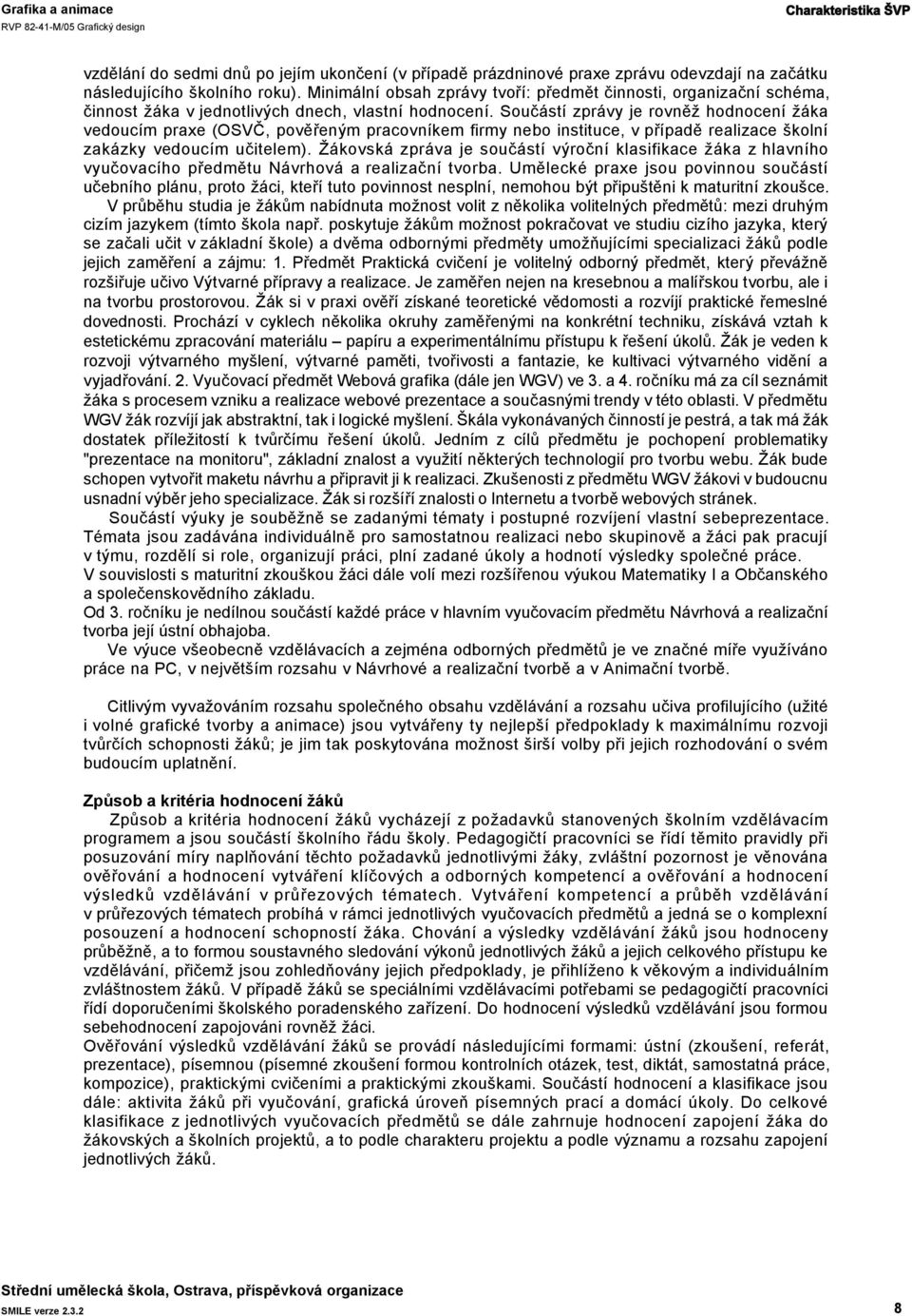 Součástí zprávy je rovněž hodnocení žáka vedoucím praxe (OSVČ, pověřeným pracovníkem firmy nebo instituce, v případě realizace školní zakázky vedoucím učitelem).