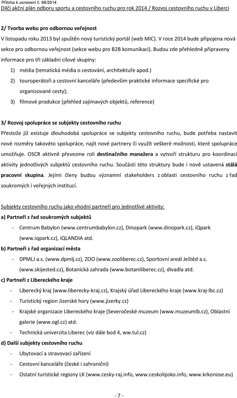 ) 2) touroperátoři a cestovní kanceláře (především praktické informace specifické pro organizované cesty); 3) filmové produkce (přehled zajímavých objektů, reference) 3/ Rozvoj spolupráce se subjekty