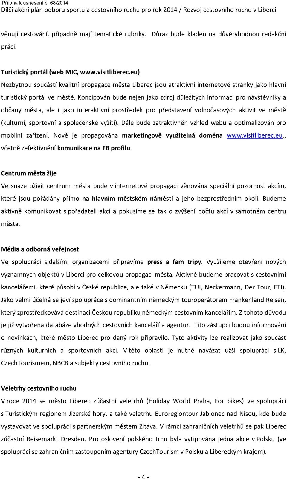 Koncipován bude nejen jako zdroj důležitých informací pro návštěvníky a občany města, ale i jako interaktivní prostředek pro představení volnočasových aktivit ve městě (kulturní, sportovní a