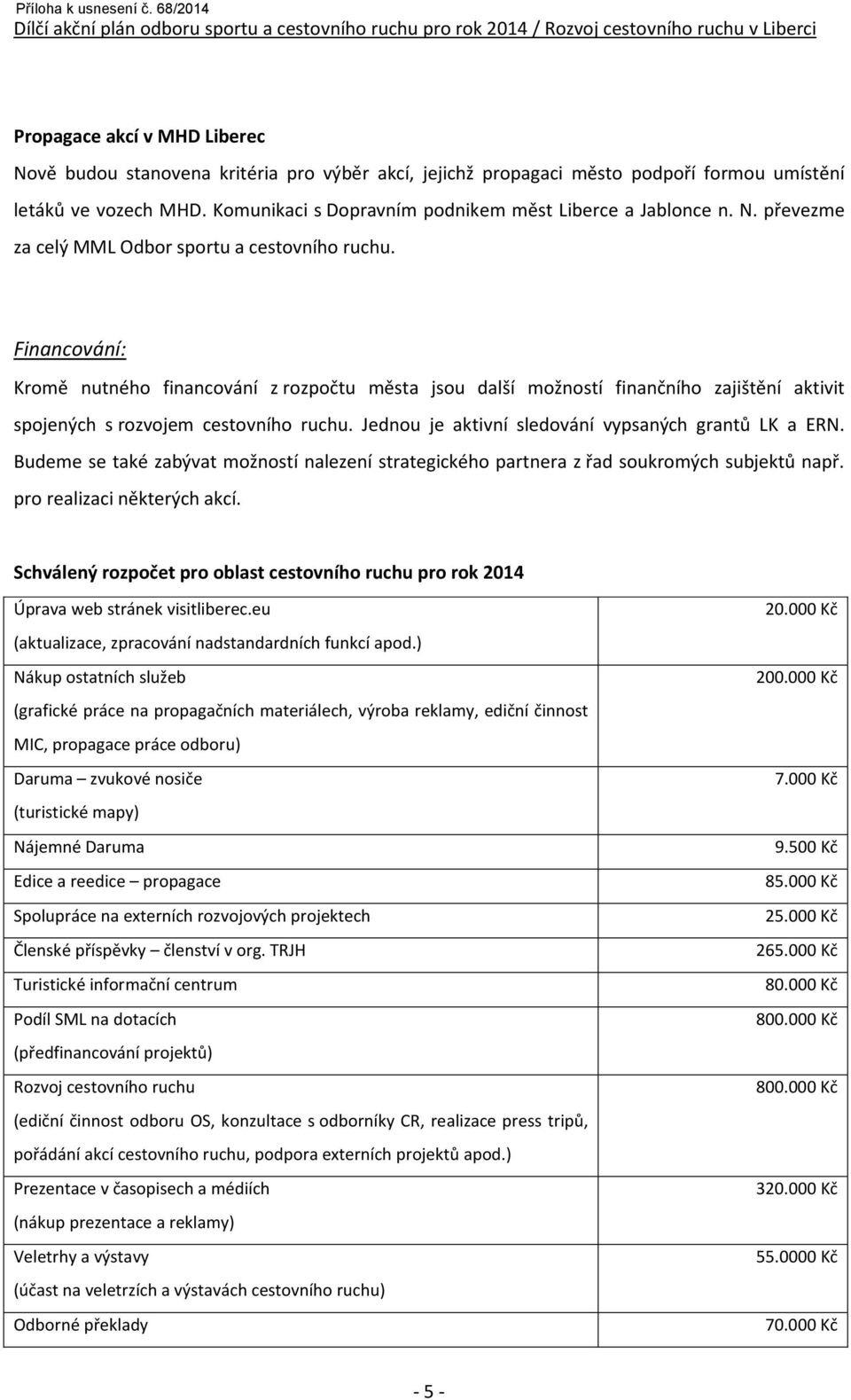 Financování: Kromě nutného financování z rozpočtu města jsou další možností finančního zajištění aktivit spojených s rozvojem cestovního ruchu. Jednou je aktivní sledování vypsaných grantů LK a ERN.