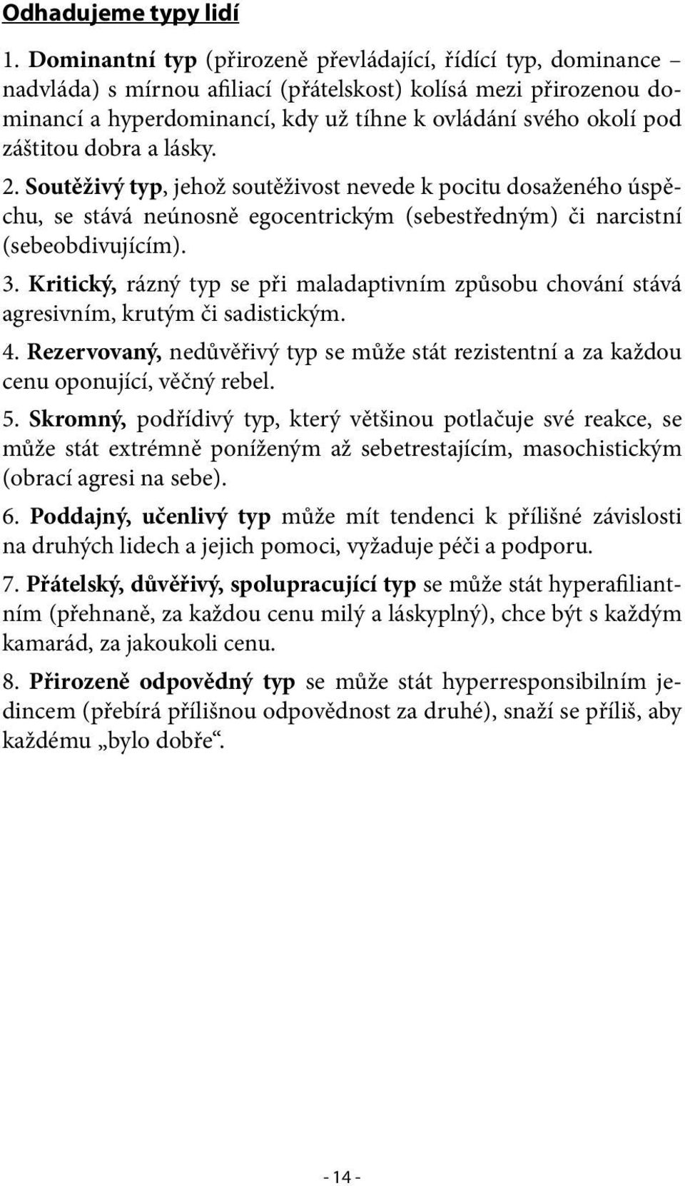 záštitou dobra a lásky. 2. Soutěživý typ, jehož soutěživost nevede k pocitu dosaženého úspěchu, se stává neúnosně egocentrickým (sebestředným) či narcistní (sebeobdivujícím). 3.