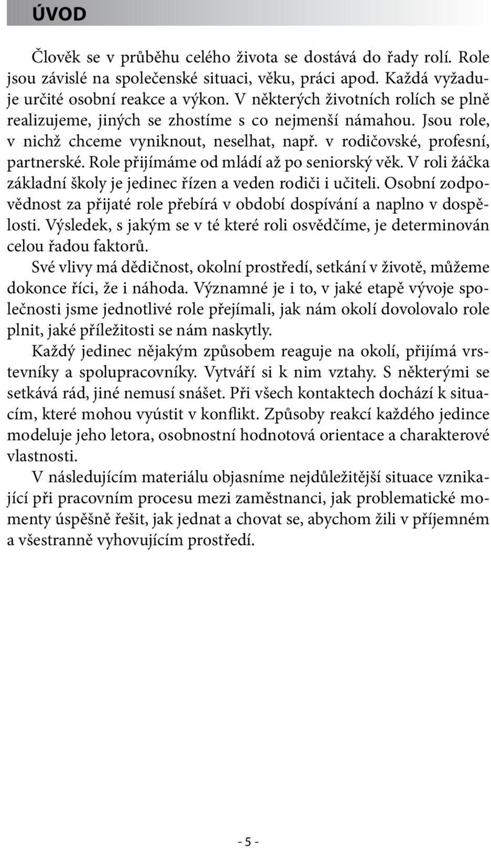 Role přijímáme od mládí až po seniorský věk. V roli žáčka základní školy je jedinec řízen a veden rodiči i učiteli.