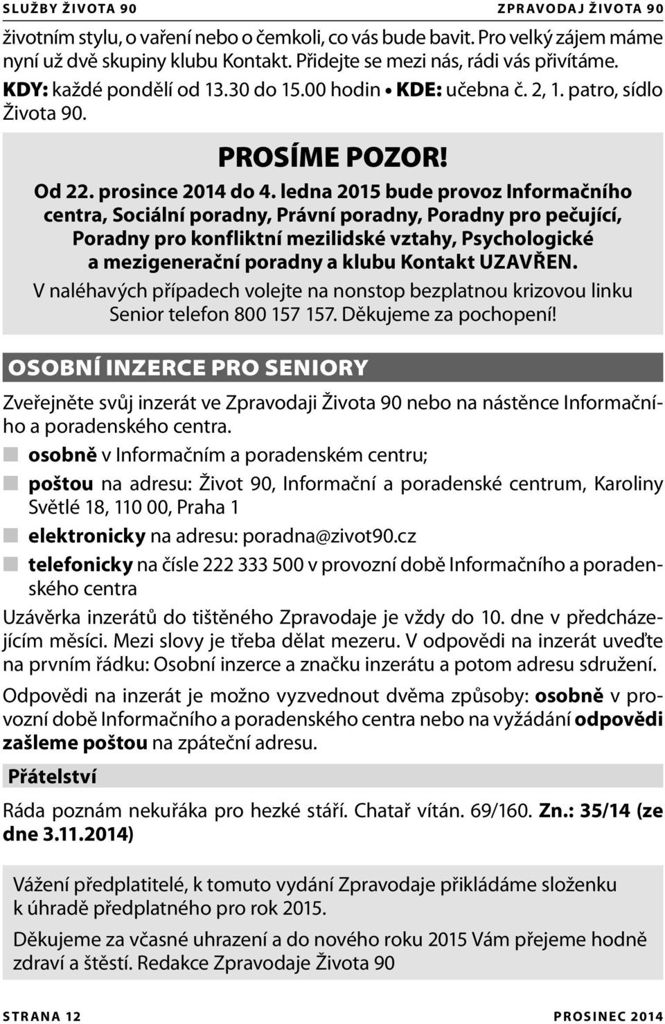 ledna 2015 bude provoz Informačního centra, Sociální poradny, Právní poradny, Poradny pro pečující, Poradny pro konfliktní mezilidské vztahy, Psychologické a mezigenerační poradny a klubu Kontakt