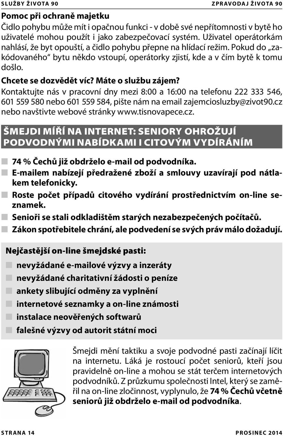 Chcete se dozvědět víc? Máte o službu zájem? Kontaktujte nás v pracovní dny mezi 8:00 a 16:00 na telefonu 222 333 546, 601 559 580 nebo 601 559 584, pište nám na email zajemciosluzby@zivot90.