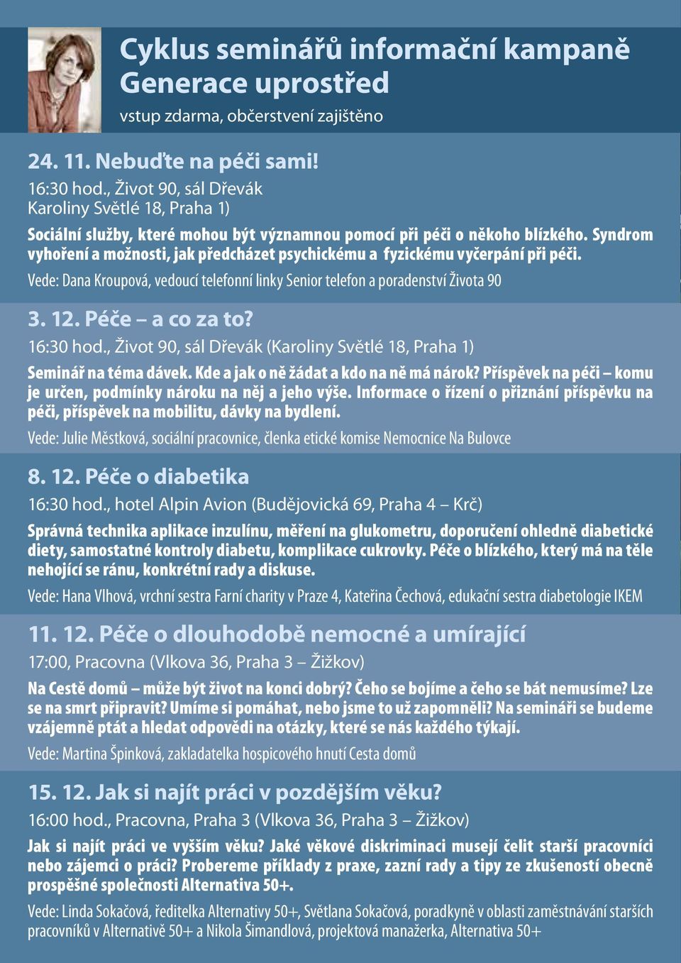 Syndrom vyhoření a možnosti, jak předcházet psychickému a fyzickému vyčerpání při péči. Vede: Dana Kroupová, vedoucí telefonní linky Senior telefon a poradenství Života 90 3. 12. Péče a co za to?