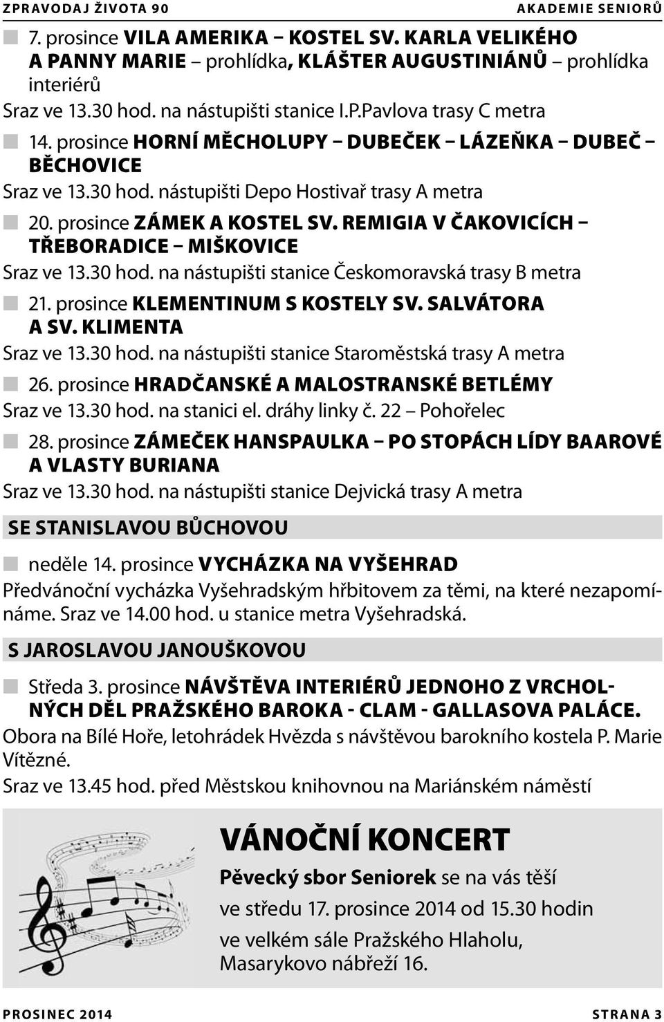 REMIGIA V ČAKOVICÍCH TŘEBORADICE MIŠKOVICE Sraz ve 13.30 hod. na nástupišti stanice Českomoravská trasy B metra 21. prosince KLEMENTINUM S KOSTELY SV. SALVÁTORA A SV. KLIMENTA Sraz ve 13.30 hod. na nástupišti stanice Staroměstská trasy A metra 26.