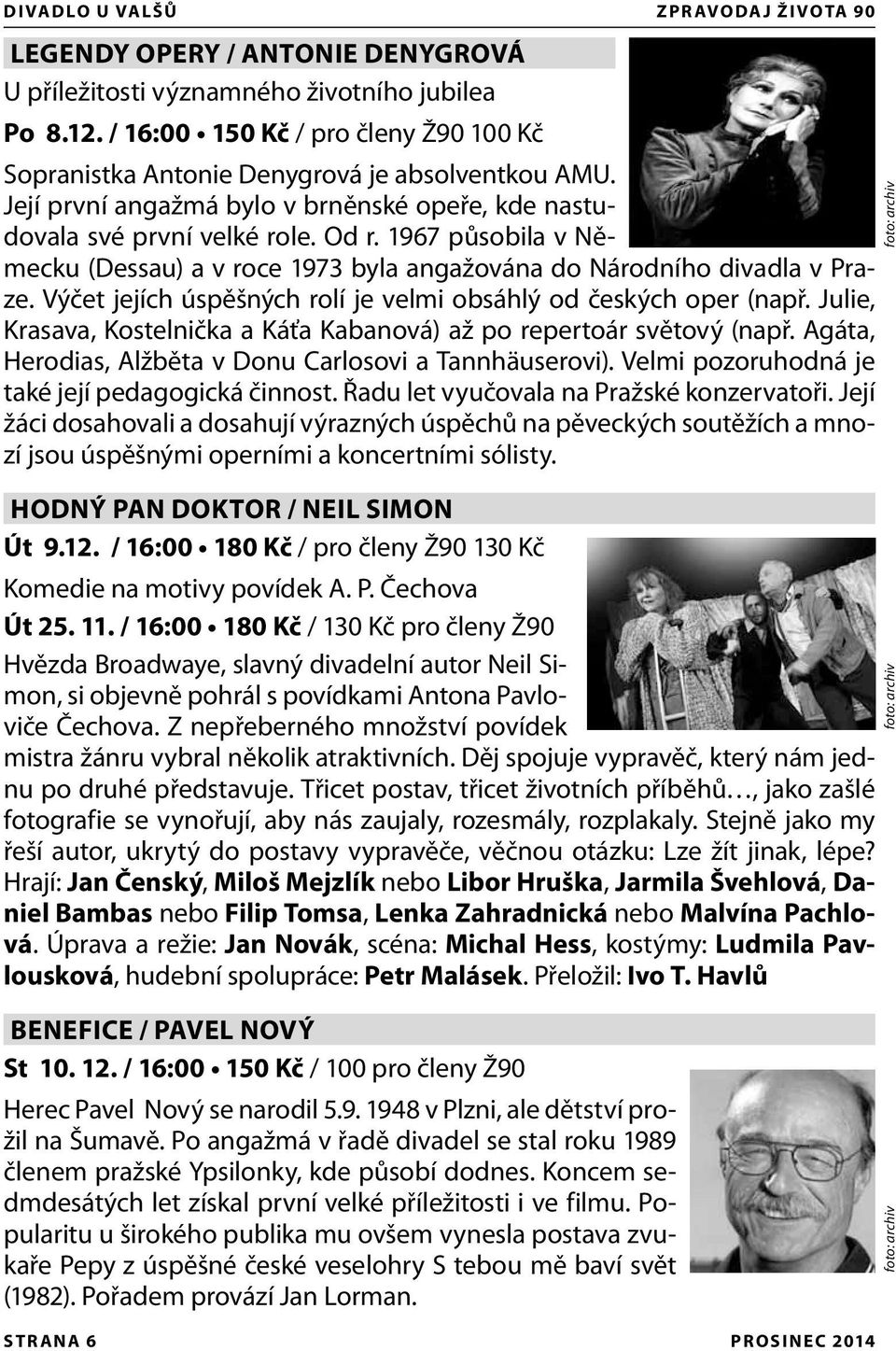 1967 působila v Německu (Dessau) a v roce 1973 byla angažována do Národního divadla v Praze. Výčet jejích úspěšných rolí je velmi obsáhlý od českých oper (např.