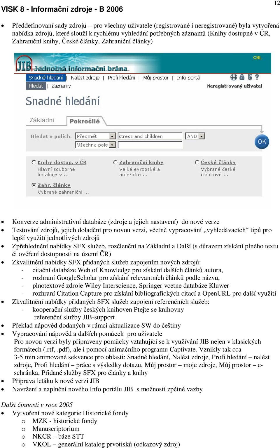 využití jednotlivých zdroj Zpehlednní nabídky SFX služeb, rozlenní na Základní a Další (s drazem získání plného textu i ovení dostupnosti na území R) Zkvalitnní nabídky SFX pidaných služeb zapojením