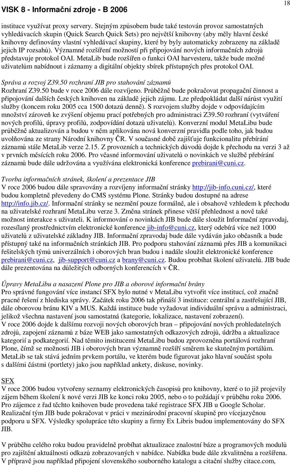 by byly automaticky zobrazeny na základ jejich IP rozsah). Významné rozšíení možností pi pipojování nových informaních zdroj pedstavuje protokol OAI.