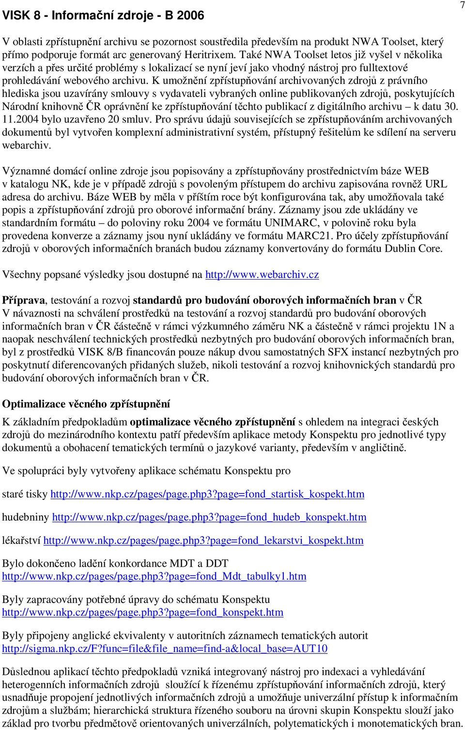 K umožnní zpístupování archivovaných zdroj z právního hlediska jsou uzavírány smlouvy s vydavateli vybraných online publikovaných zdroj, poskytujících Národní knihovn R oprávnní ke zpístupování tchto