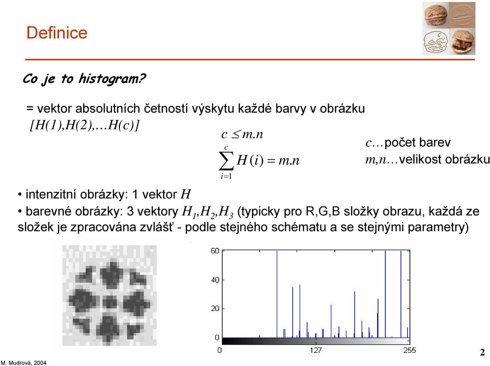 n c c počet barev m,n velikost obrázku i= 1 H ( i) intenzitní obrázky: 1 vektor H barevné