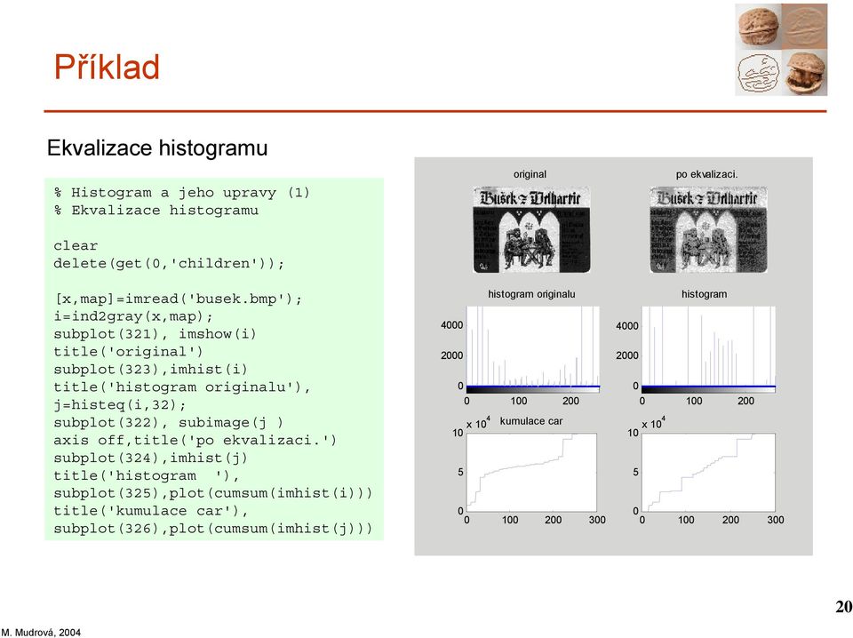 bmp'); i=ind2gray(x,map); subplot(321), imshow(i) title('original') subplot(323),imhist(i) title('histogram originalu'), j=histeq(i,32); subplot(322),