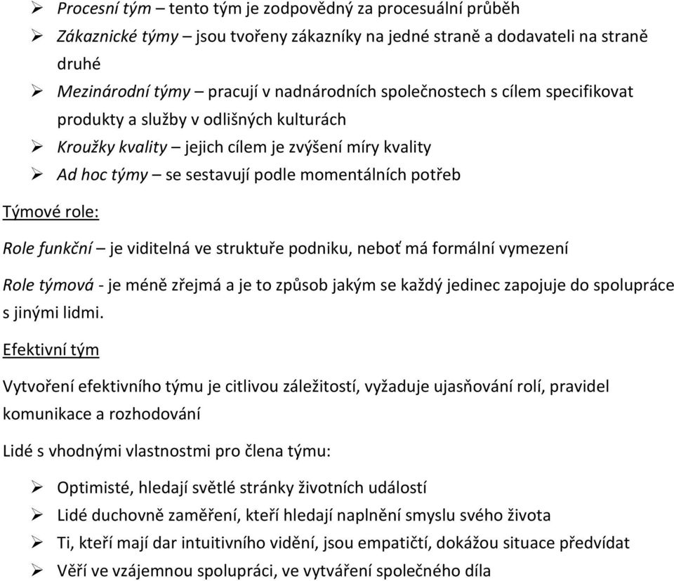 viditelná ve struktuře podniku, neboť má formální vymezení Role týmová - je méně zřejmá a je to způsob jakým se každý jedinec zapojuje do spolupráce s jinými lidmi.