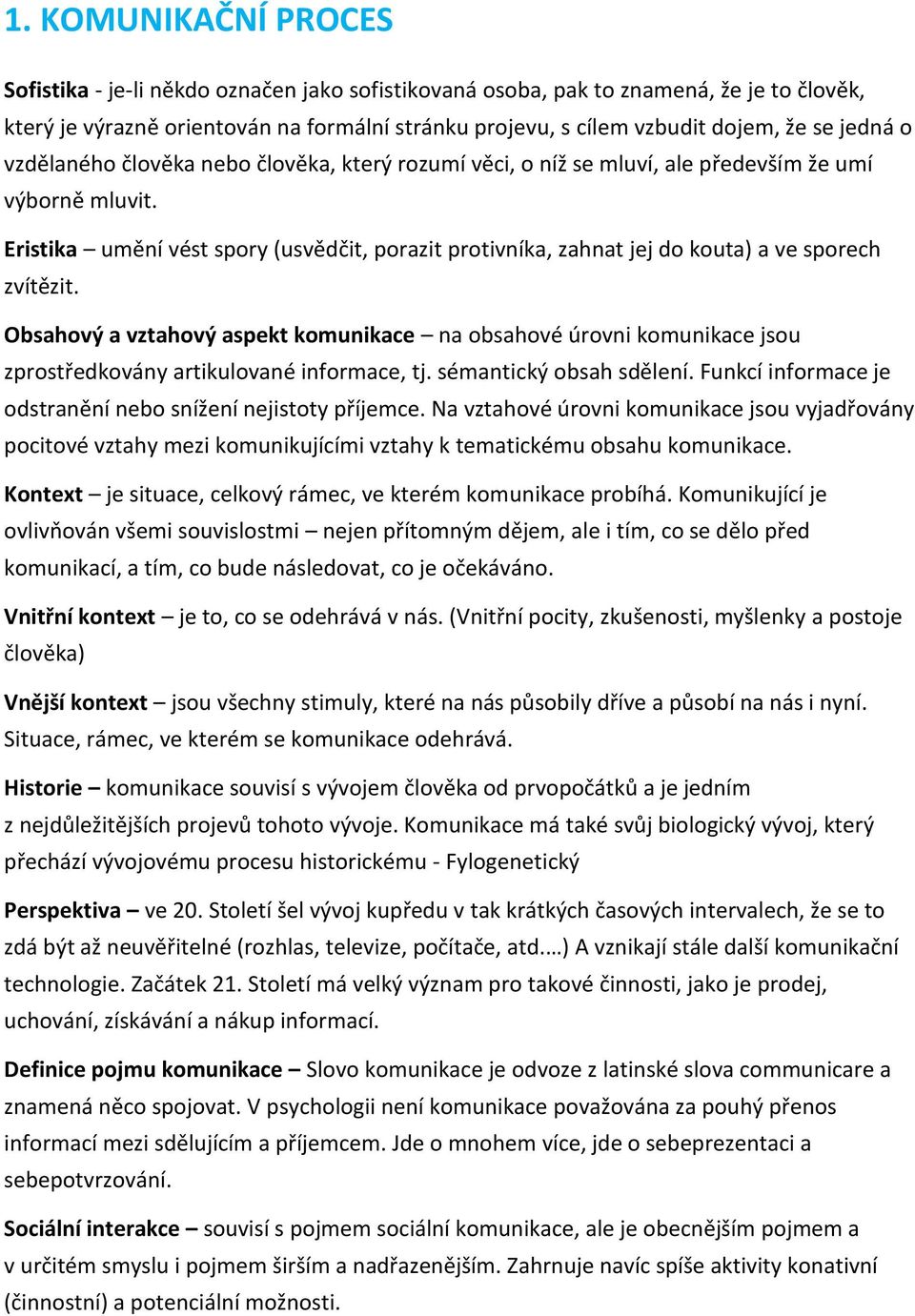 Eristika umění vést spory (usvědčit, porazit protivníka, zahnat jej do kouta) a ve sporech zvítězit.