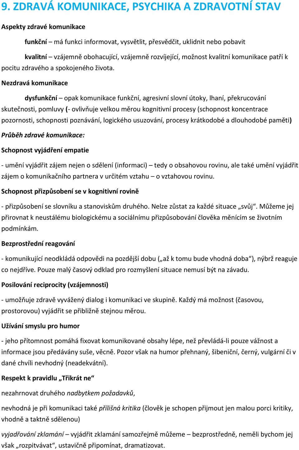 Nezdravá komunikace dysfunkční opak komunikace funkční, agresivní slovní útoky, lhaní, překrucování skutečnosti, pomluvy (- ovlivňuje velkou měrou kognitivní procesy (schopnost koncentrace