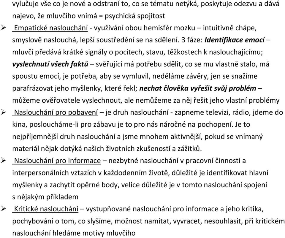 3 fáze: Identifikace emocí mluvčí předává krátké signály o pocitech, stavu, těžkostech k naslouchajícímu; vyslechnutí všech faktů svěřující má potřebu sdělit, co se mu vlastně stalo, má spoustu