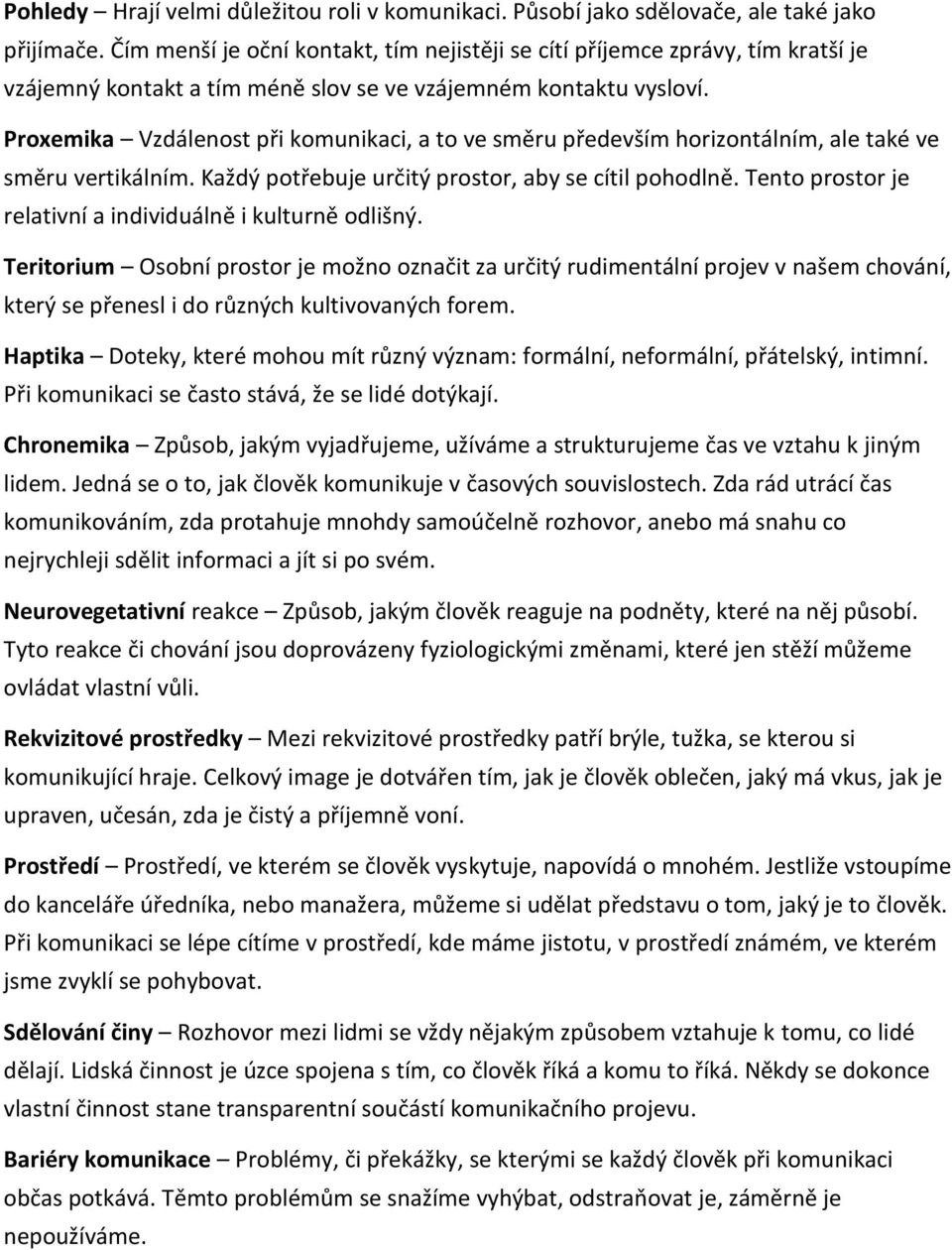 Proxemika Vzdálenost při komunikaci, a to ve směru především horizontálním, ale také ve směru vertikálním. Každý potřebuje určitý prostor, aby se cítil pohodlně.