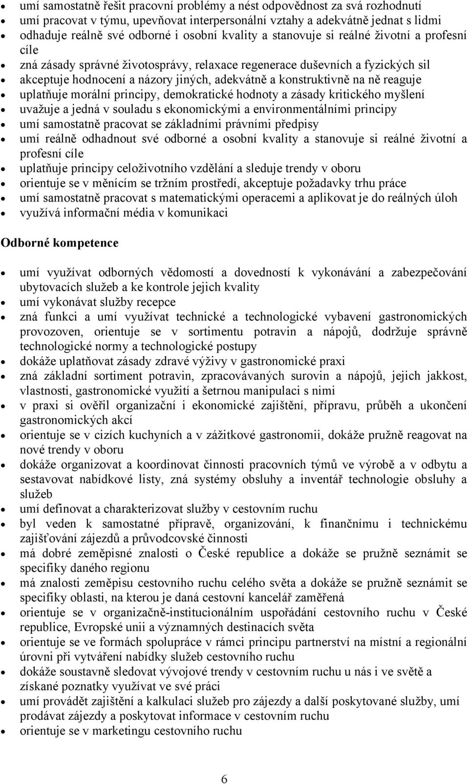 ně reaguje uplatňuje morální principy, demokratické hodnoty a zásady kritického myšlení uvažuje a jedná v souladu s ekonomickými a environmentálními principy umí samostatně pracovat se základními