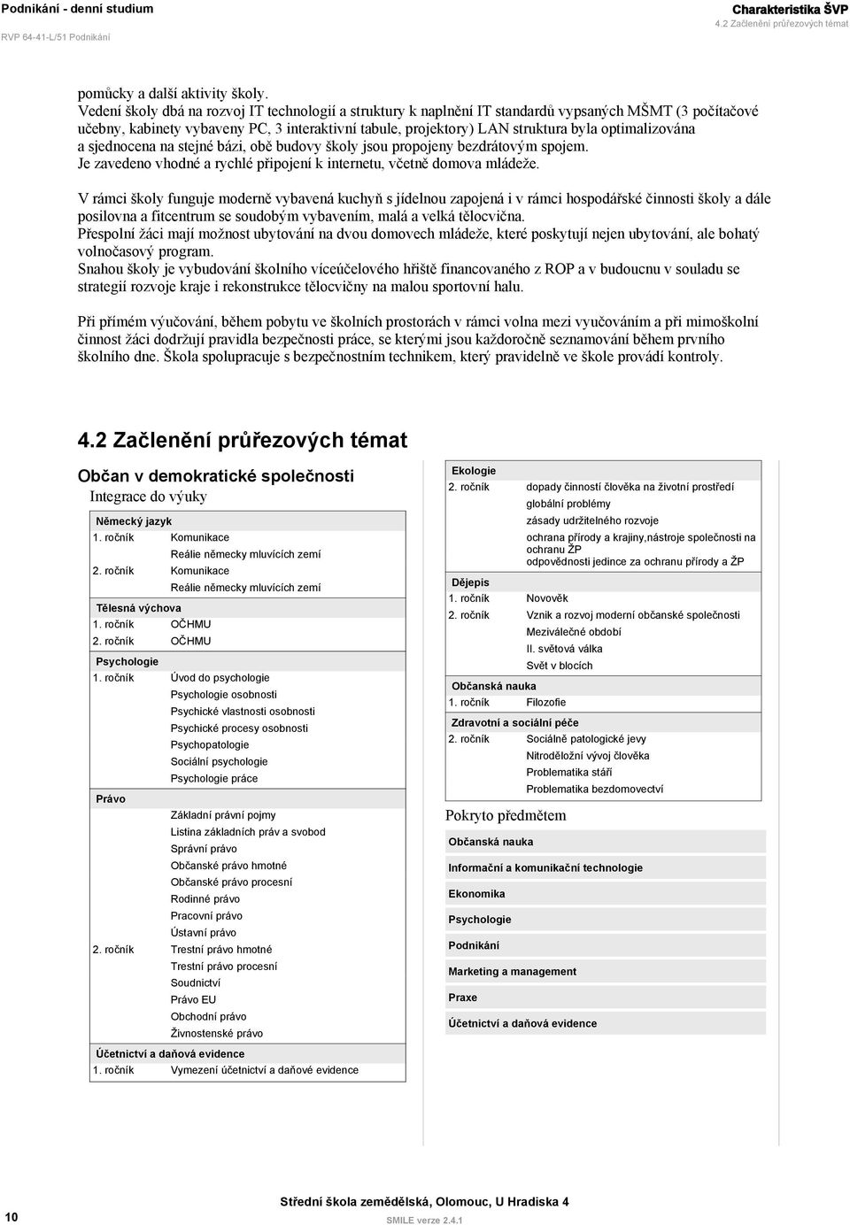 optimalizována a sjednocena na stejné bázi, obě budovy školy jsou propojeny bezdrátovým spojem. Je zavedeno vhodné a rychlé připojení k internetu, včetně domova mládeže.