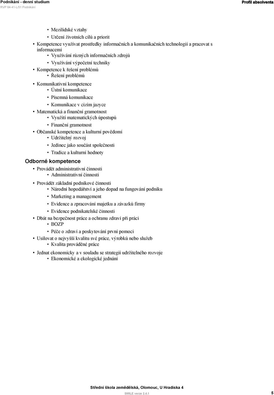 gramotnost Využití matematických úpostupů Finanční gramotnost Občanské kompetence a kulturní povědomí Udržitelný rozvoj Jedinec jako součást společnosti Tradice a kulturní hodnoty Odborné kompetence