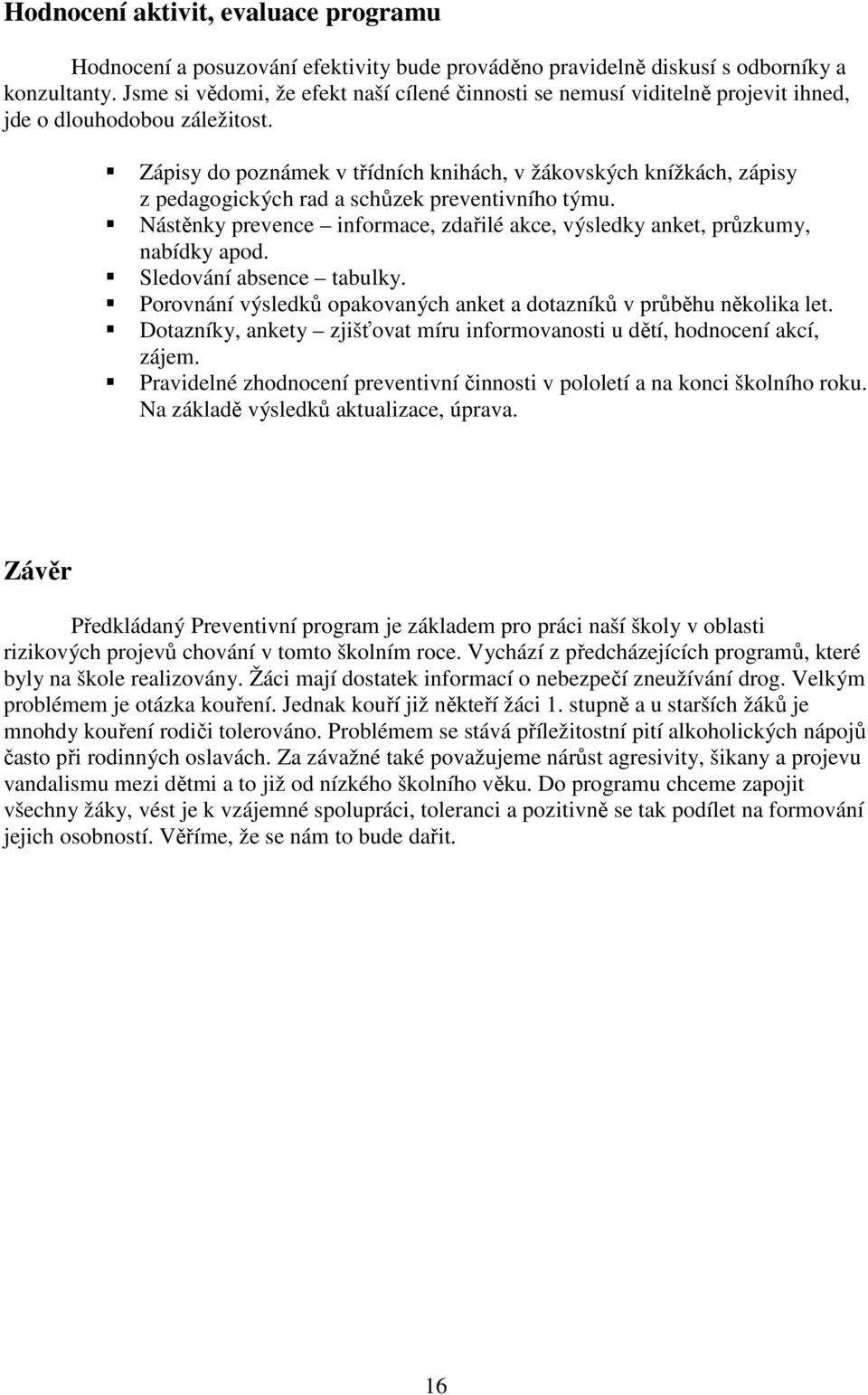 Zápisy do poznámek v třídních knihách, v žákovských knížkách, zápisy z pedagogických rad a schůzek preventivního týmu.