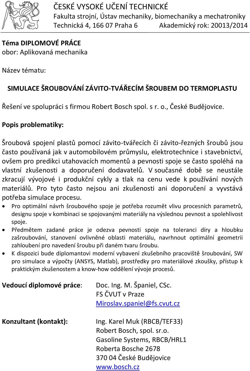 stavebnictví, ovšem pro predikci utahovacích momentů a pevnosti spoje se často spoléhá na vlastní zkušenosti a doporučení dodavatelů.