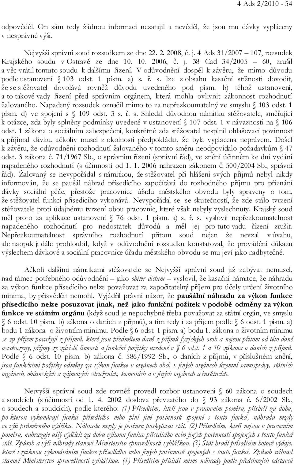 b) téhož ustanovení, a to takové vady řízení před správním orgánem, která mohla ovlivnit zákonnost rozhodnutí žalovaného. Napadený rozsudek označil mimo to za nepřezkoumatelný ve smyslu 103 odst.