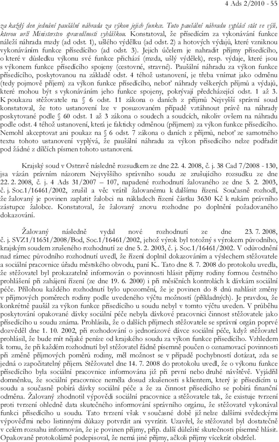 Jejich účelem je nahradit příjmy přísedícího, o které v důsledku výkonu své funkce přichází (mzda, ušlý výdělek), resp. výdaje, které jsou s výkonem funkce přísedícího spojeny (cestovné, stravné).