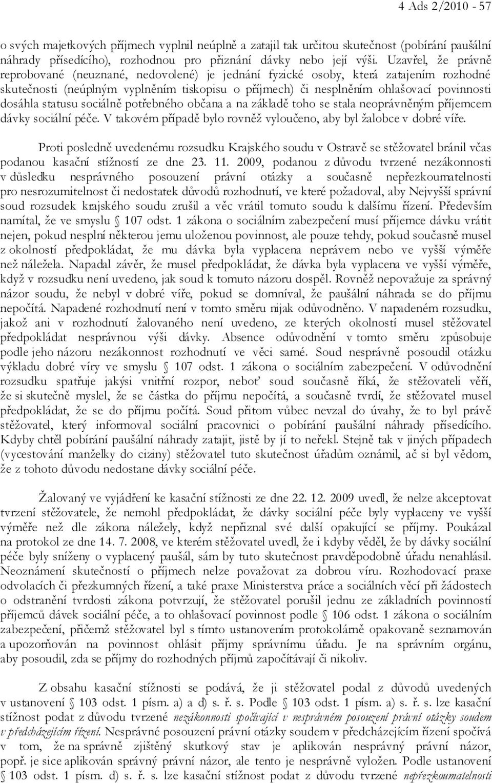 dosáhla statusu sociálně potřebného občana a na základě toho se stala neoprávněným příjemcem dávky sociální péče. V takovém případě bylo rovněž vyloučeno, aby byl žalobce v dobré víře.