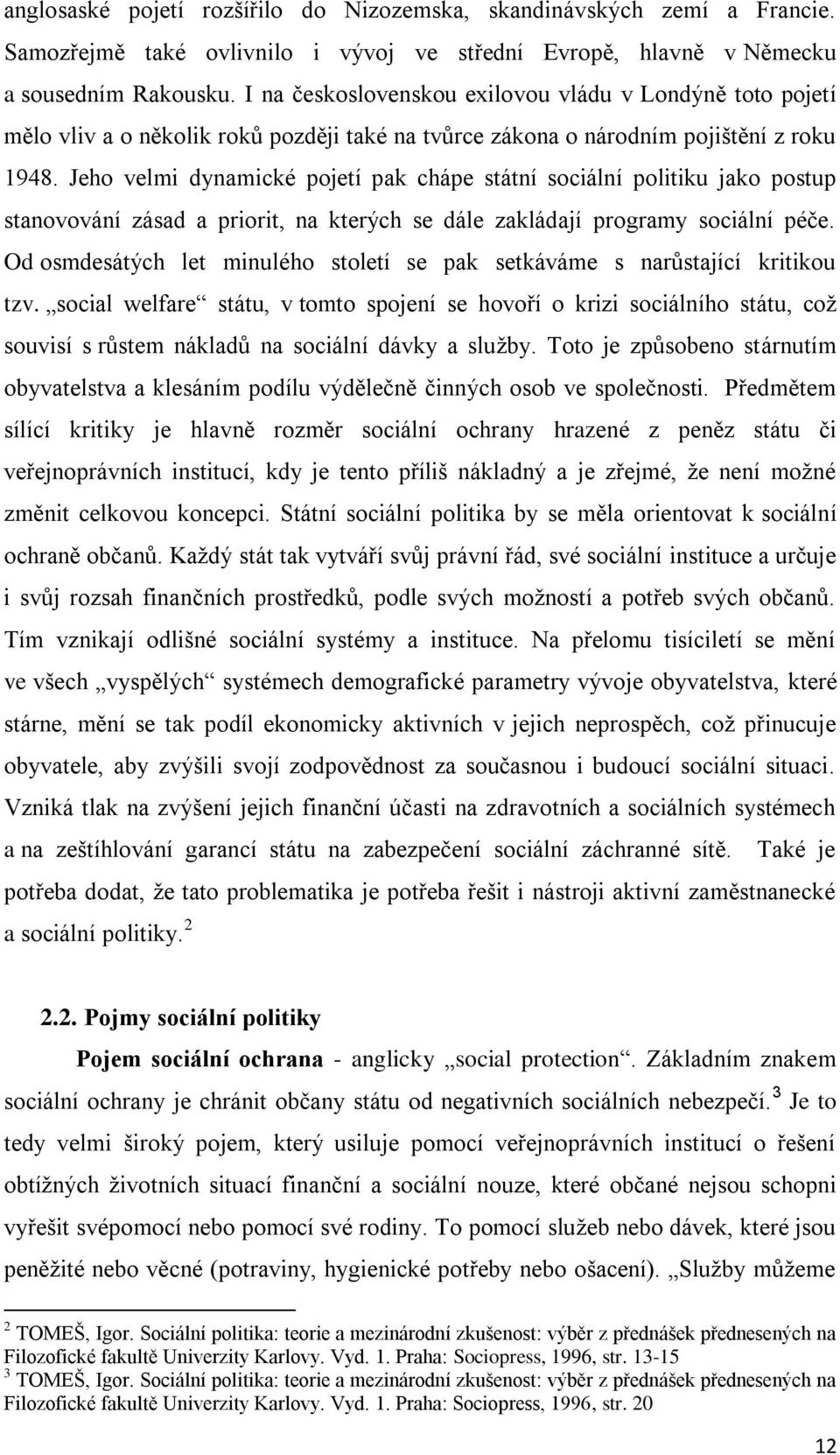 Jeho velmi dynamické pojetí pak chápe státní sociální politiku jako postup stanovování zásad a priorit, na kterých se dále zakládají programy sociální péče.