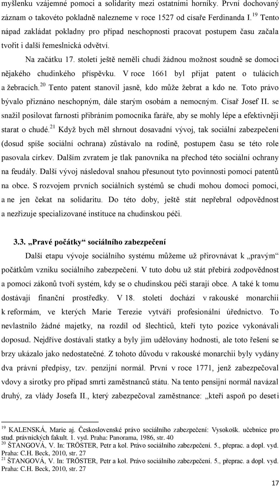 století ještě neměli chudí žádnou možnost soudně se domoci nějakého chudinkého příspěvku. V roce 1661 byl přijat patent o tulácích a žebracích.