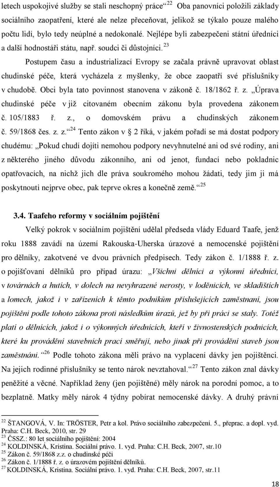 23 Postupem času a industrializací Evropy se začala právně upravovat oblast chudinské péče, která vycházela z myšlenky, že obce zaopatří své příslušníky v chudobě.