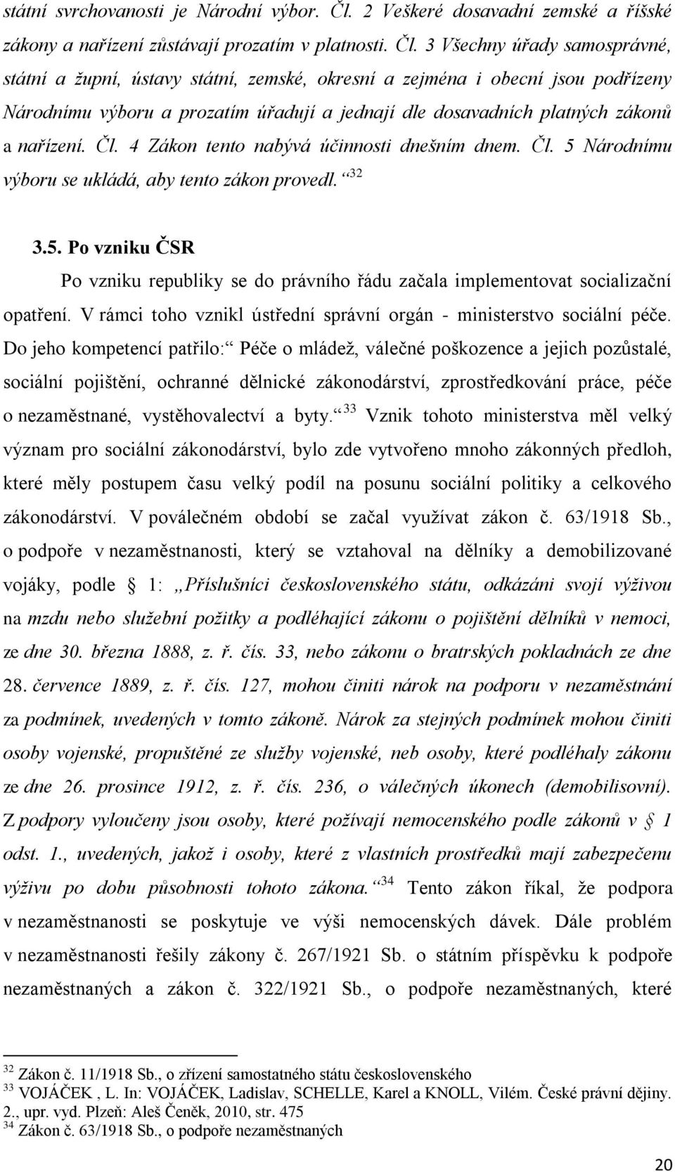 3 Všechny úřady samosprávné, státní a župní, ústavy státní, zemské, okresní a zejména i obecní jsou podřízeny Národnímu výboru a prozatím úřadují a jednají dle dosavadních platných zákonů a nařízení.