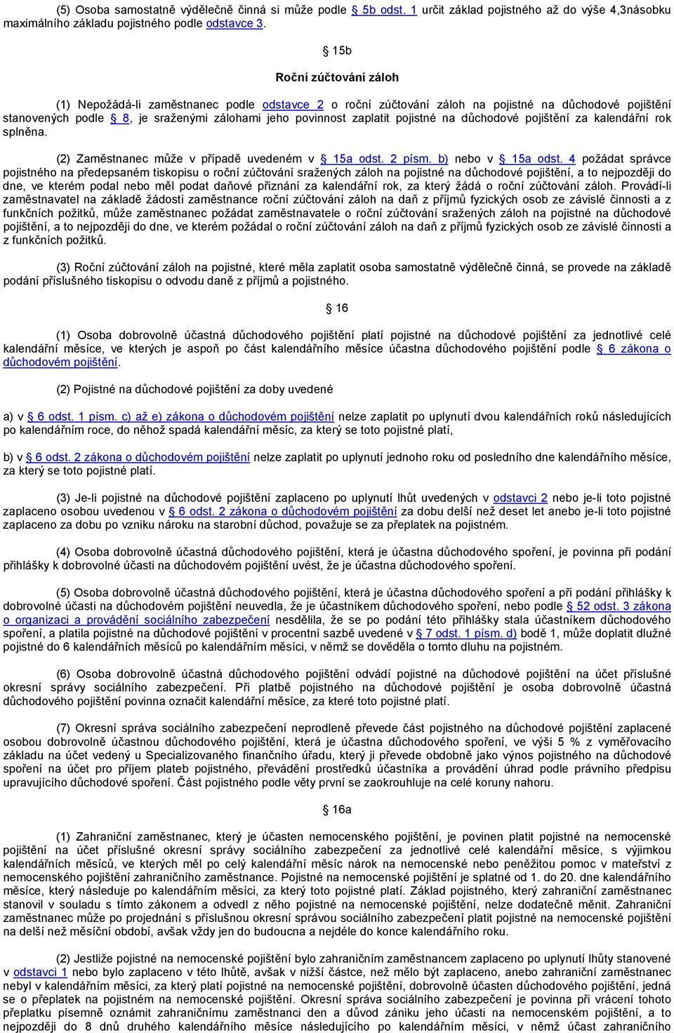 pojistné na důchodové pojištění za kalendářní rok splněna. (2) Zaměstnanec může v případě uvedeném v 15a odst. 2 písm. b) nebo v 15a odst.