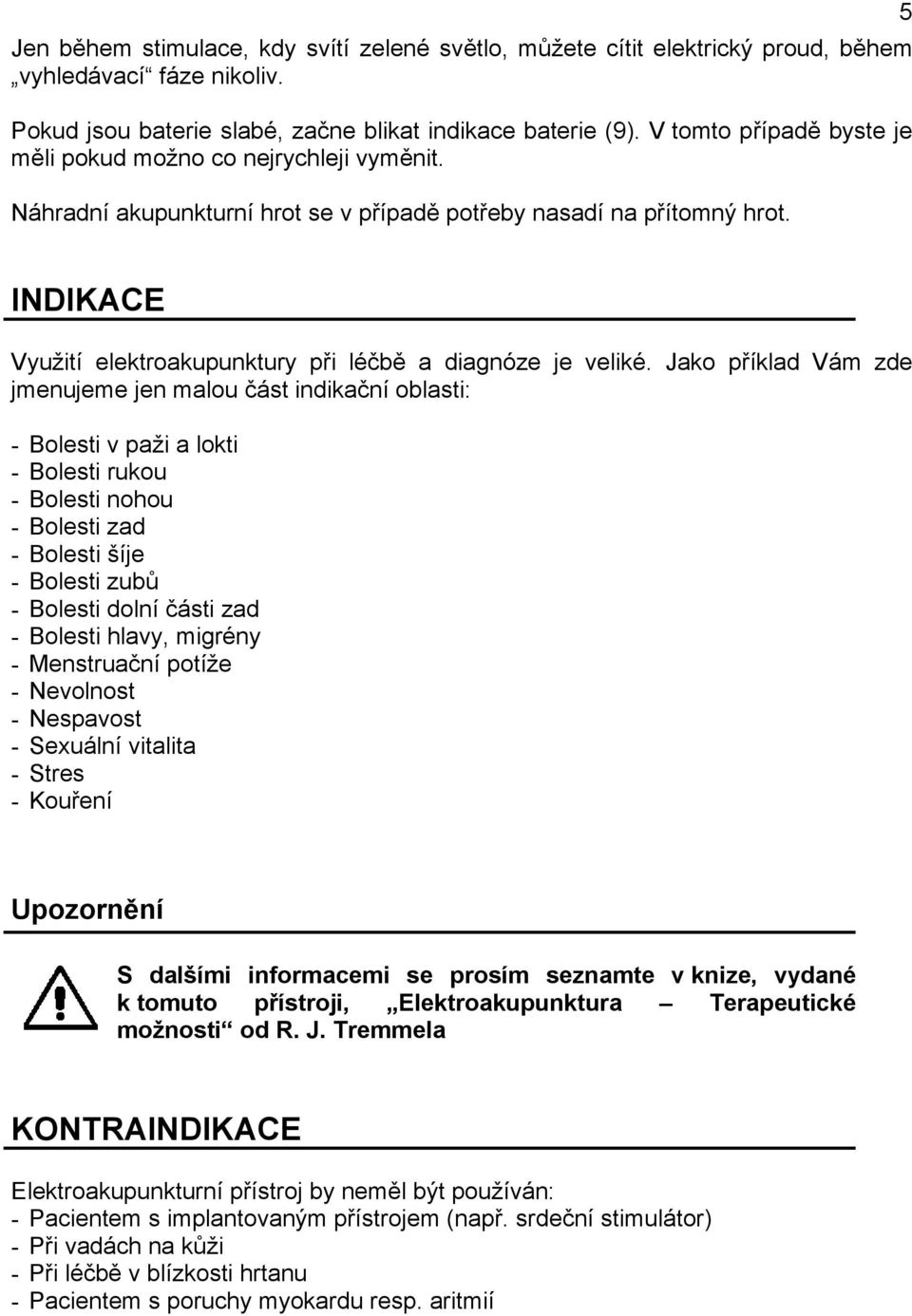 5 INDIKACE Využití elektroakupunktury při léčbě a diagnóze je veliké.