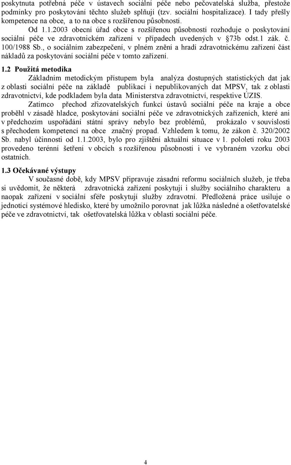 1.2003 obecní úřad obce s rozšířenou působností rozhoduje o poskytování sociální péče ve zdravotnickém zařízení v případech uvedených v 73b odst.1 zák. č. 100/1988 Sb.