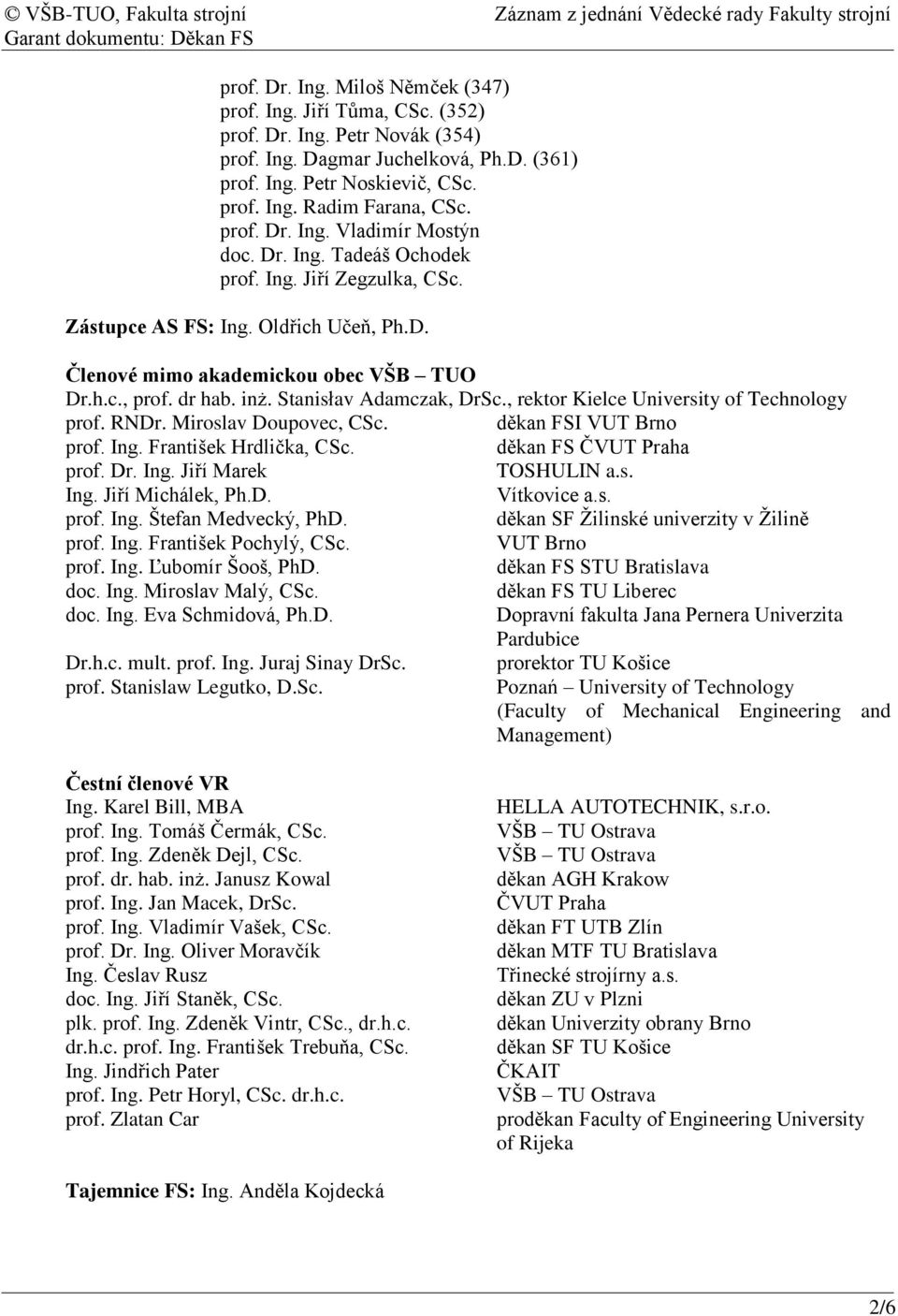 Stanisłav Adamczak, DrSc., rektor Kielce University of Technology prof. RNDr. Miroslav Doupovec, CSc. děkan FSI VUT Brno prof. Ing. František Hrdlička, CSc. děkan FS ČVUT Praha prof. Dr. Ing. Jiří Marek TOSHULIN a.