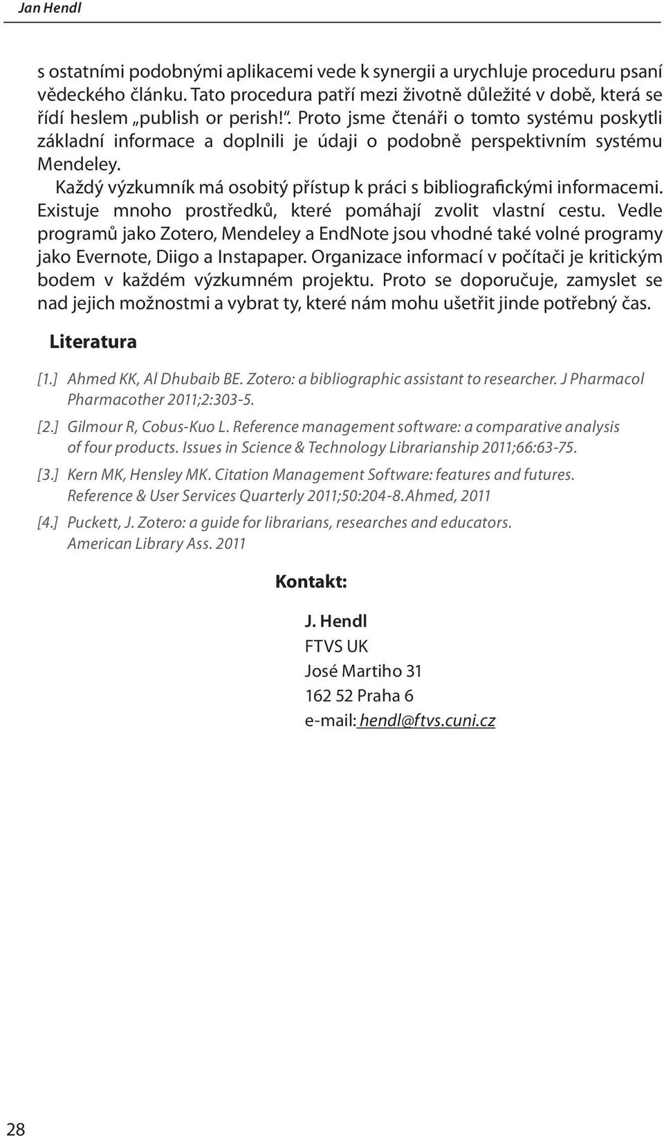 Existuje mnoho prostředků, které pomáhají zvolit vlastní cestu. Vedle programů jako, a EndNote jsou vhodné také volné programy jako Evernote, Diigo a Instapaper.