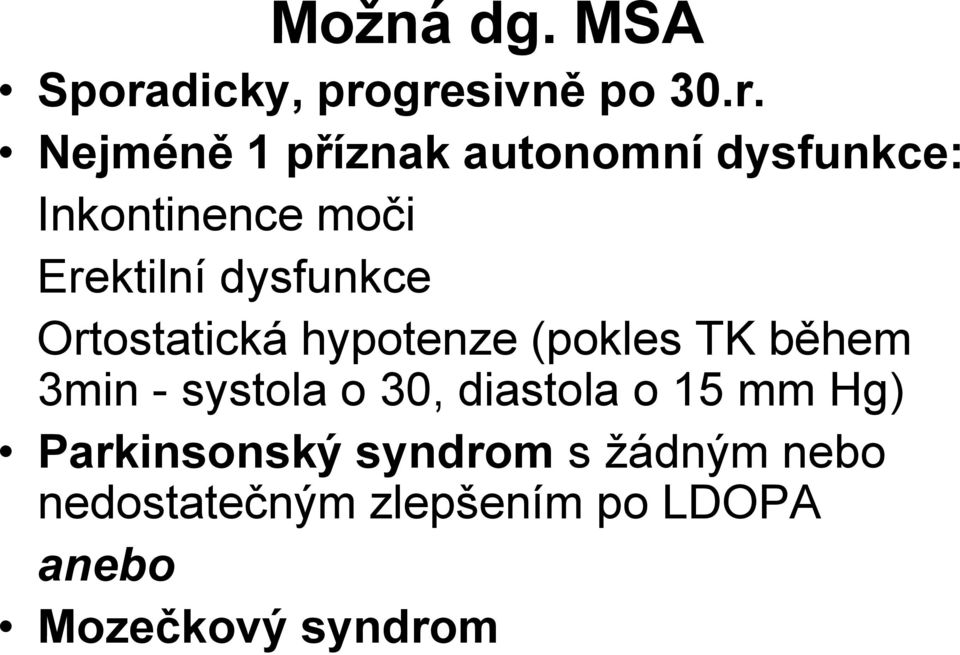 gresivně po 30.r. Nejméně 1 příznak autonomní dysfunkce: Inkontinence moči