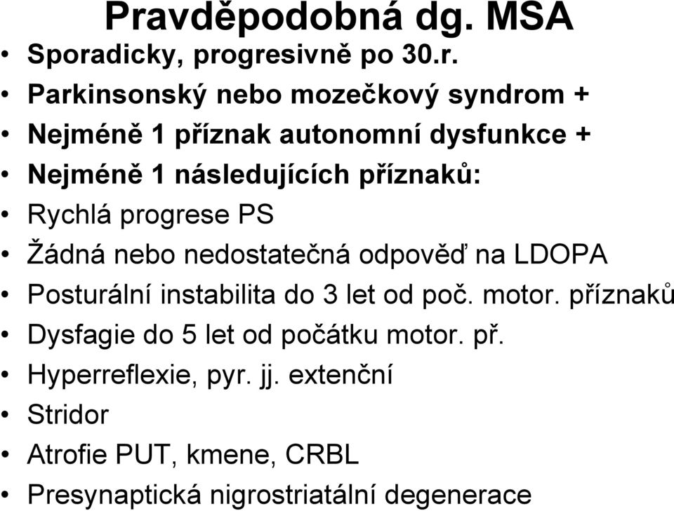 odpověď na LDOPA Posturální instabilita do 3 let od poč. motor. příznaků Dysfagie do 5 let od počátku motor.