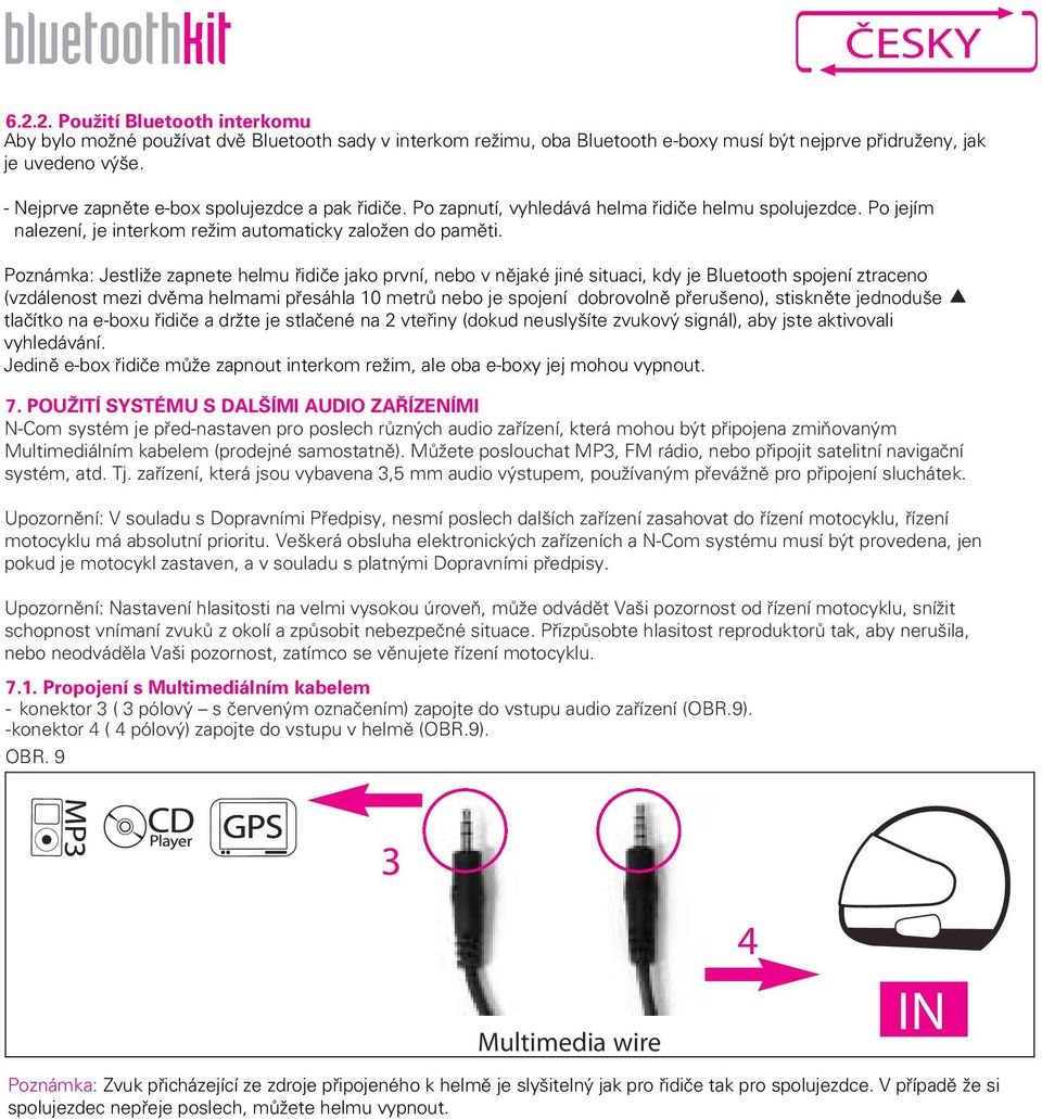 Poznámka: Jestliže zapnete helmu řidiče jako první, nebo v nějaké jiné situaci, kdy je Bluetooth spojení ztraceno (vzdálenost mezi dvěma helmami přesáhla 10 metrů nebo je spojení dobrovolně