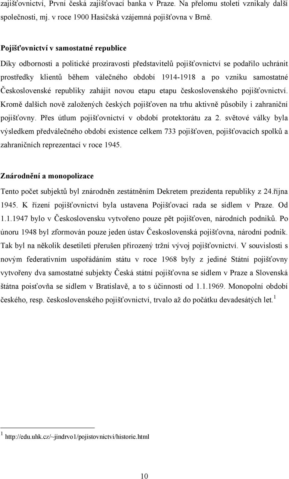 samostatné Československé republiky zahájit novou etapu etapu československého pojišťovnictví. Kromě dalších nově zaloţených českých pojišťoven na trhu aktivně působily i zahraniční pojišťovny.