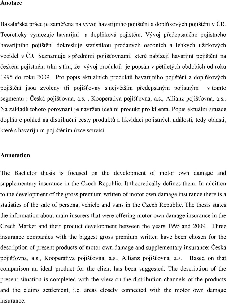 Seznamuje s předními pojišťovnami, které nabízejí havarijní pojištění na českém pojistném trhu s tím, ţe vývoj produktů je popsán v pětiletých obdobích od roku 1995 do roku 2009.