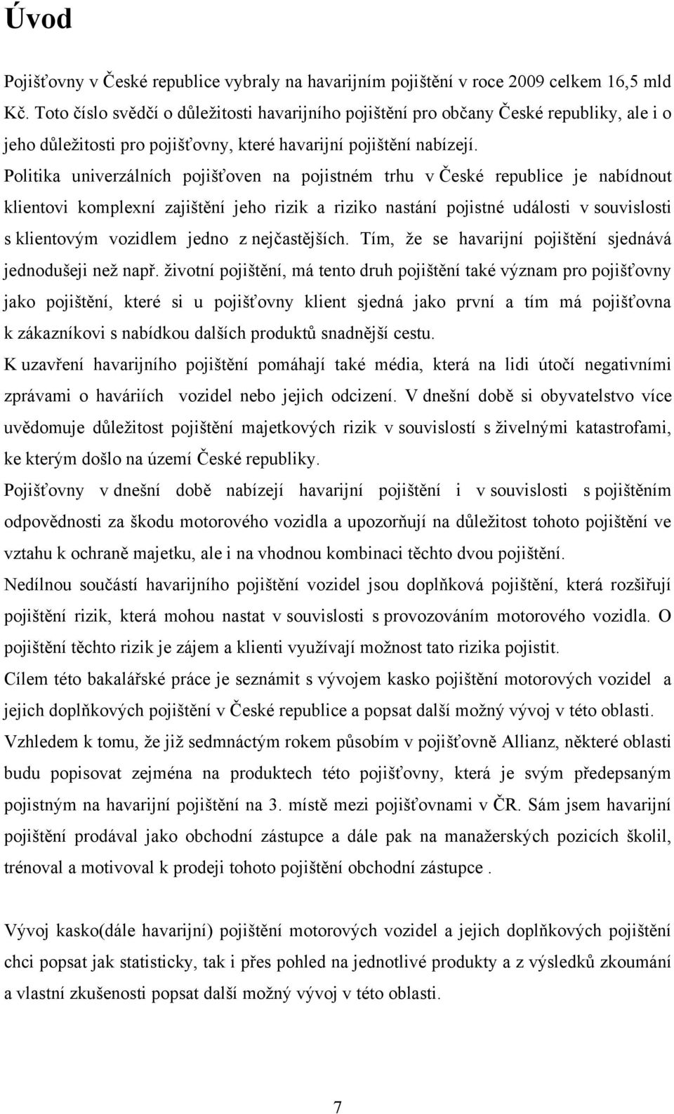 Politika univerzálních pojišťoven na pojistném trhu v České republice je nabídnout klientovi komplexní zajištění jeho rizik a riziko nastání pojistné události v souvislosti s klientovým vozidlem